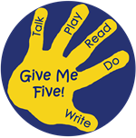 Give me 5- Talk, Play, Read, Do, Write 
